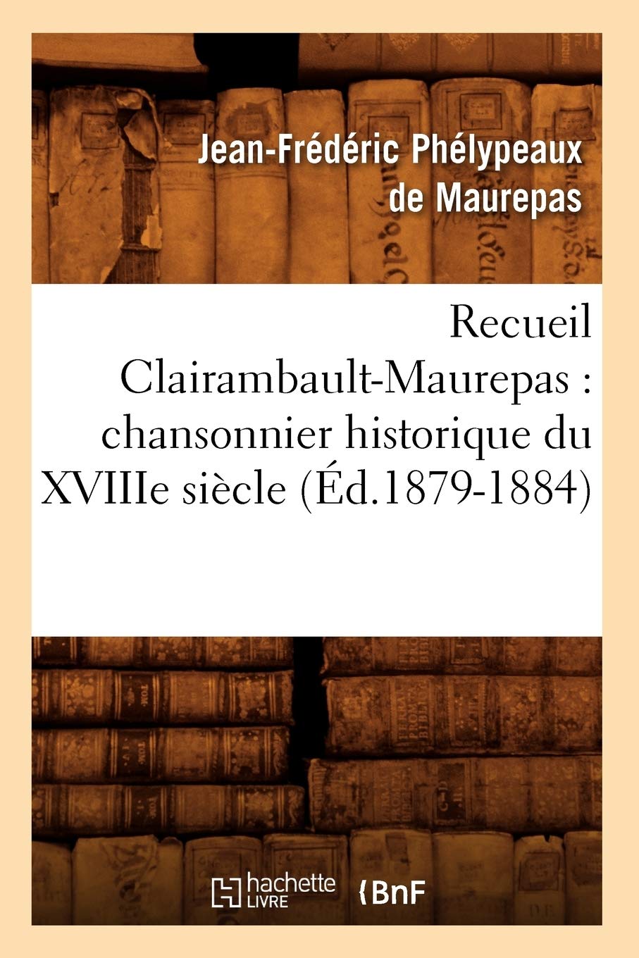 Recueil Clairambault-Maurepas : chansonnier historique du XVIIIe siècle (Éd.1879-1884) book