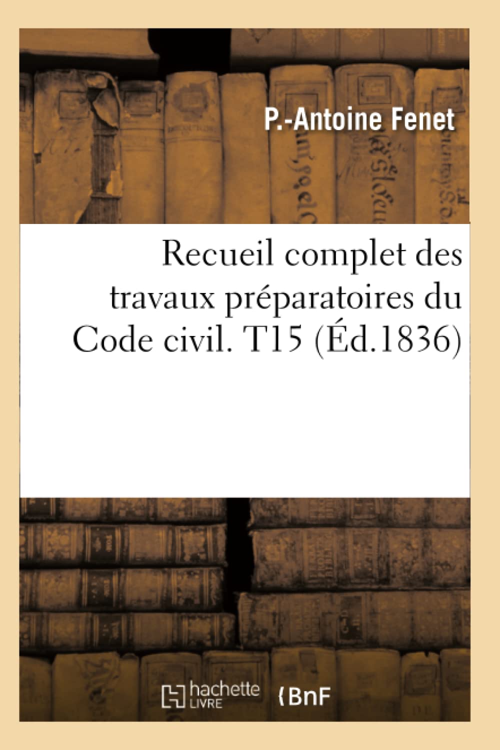 Recueil complet des travaux préparatoires du Code civil. T15 (Éd.1836) book