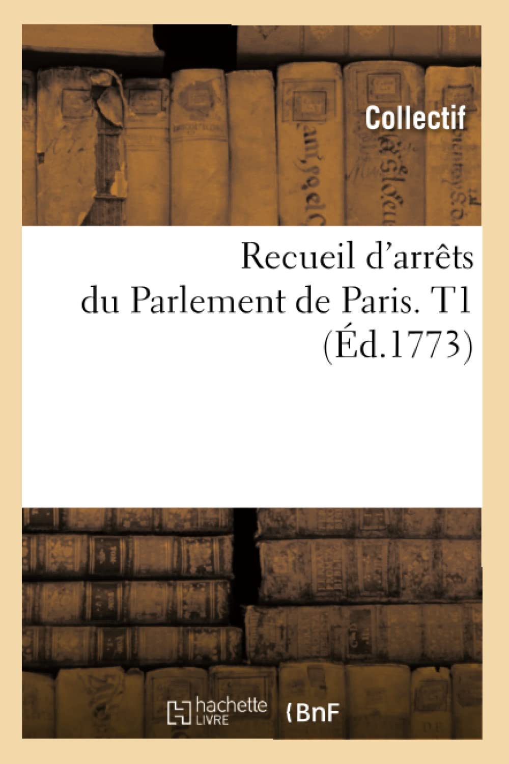 Recueil d'arrêts du Parlement de Paris. T1 (Éd.1773) book