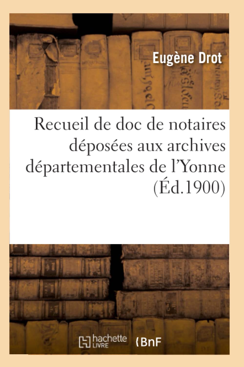 Recueil de doc de notaires déposées aux archives départementales de l'Yonne (Éd.1900) book