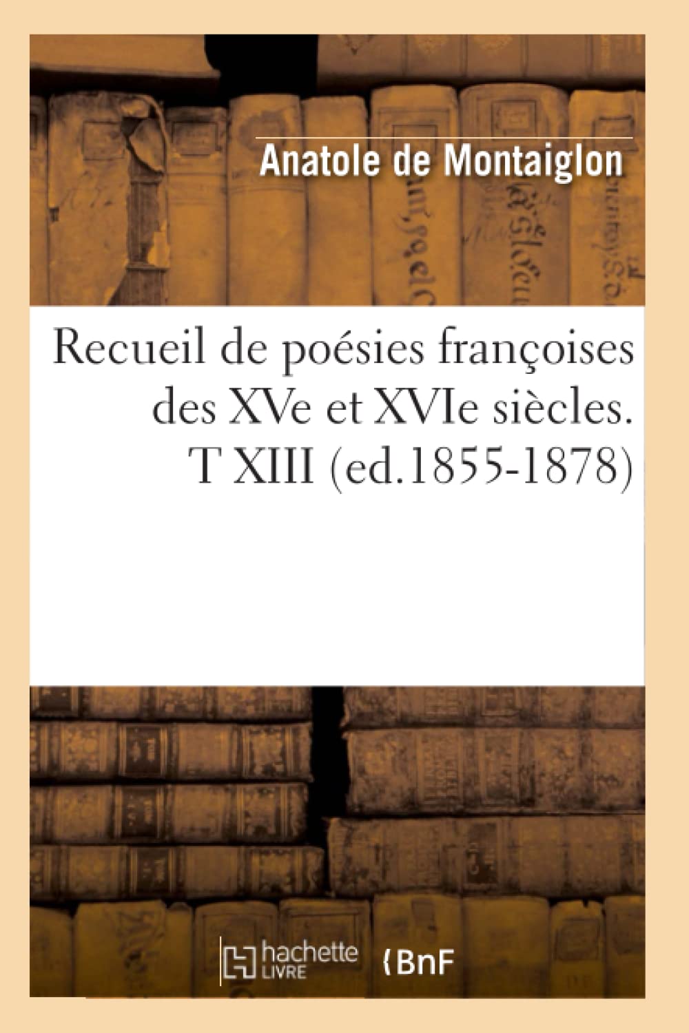 Recueil de poésies françoises des XVe et XVIe siècles. T XIII (ed.1855-1878) book