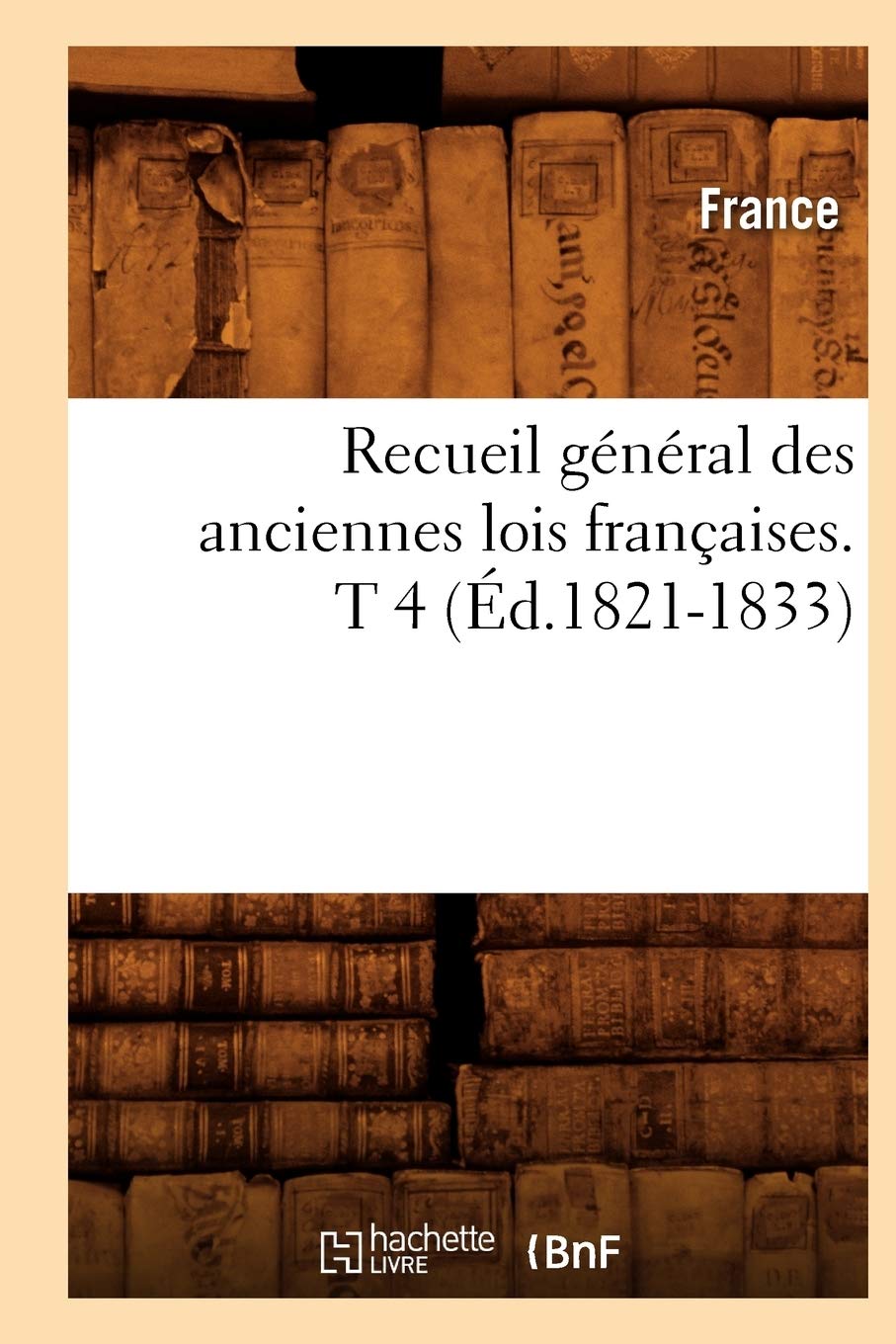 Recueil général des anciennes lois françaises. T 4 (Éd.1821-1833) book