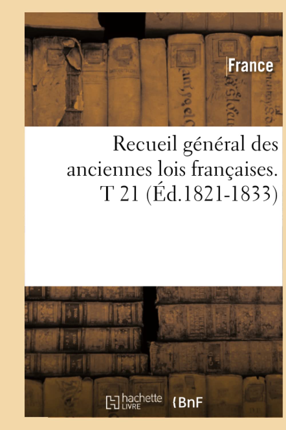 Recueil général des anciennes lois françaises. T 21 (Éd.1821-1833) book