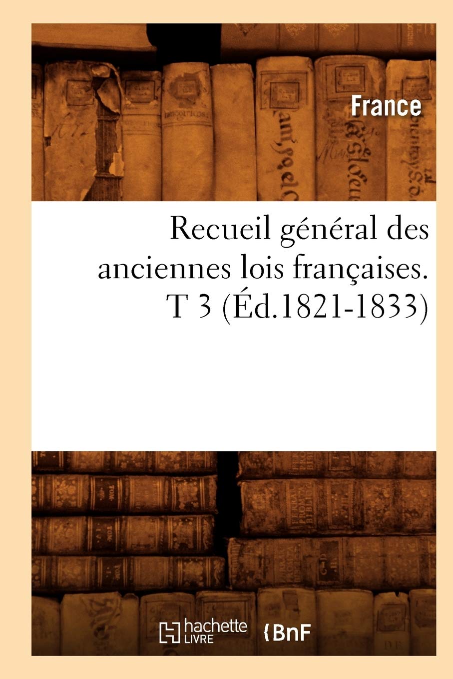 Recueil général des anciennes lois françaises. T 3 (Éd.1821-1833) book