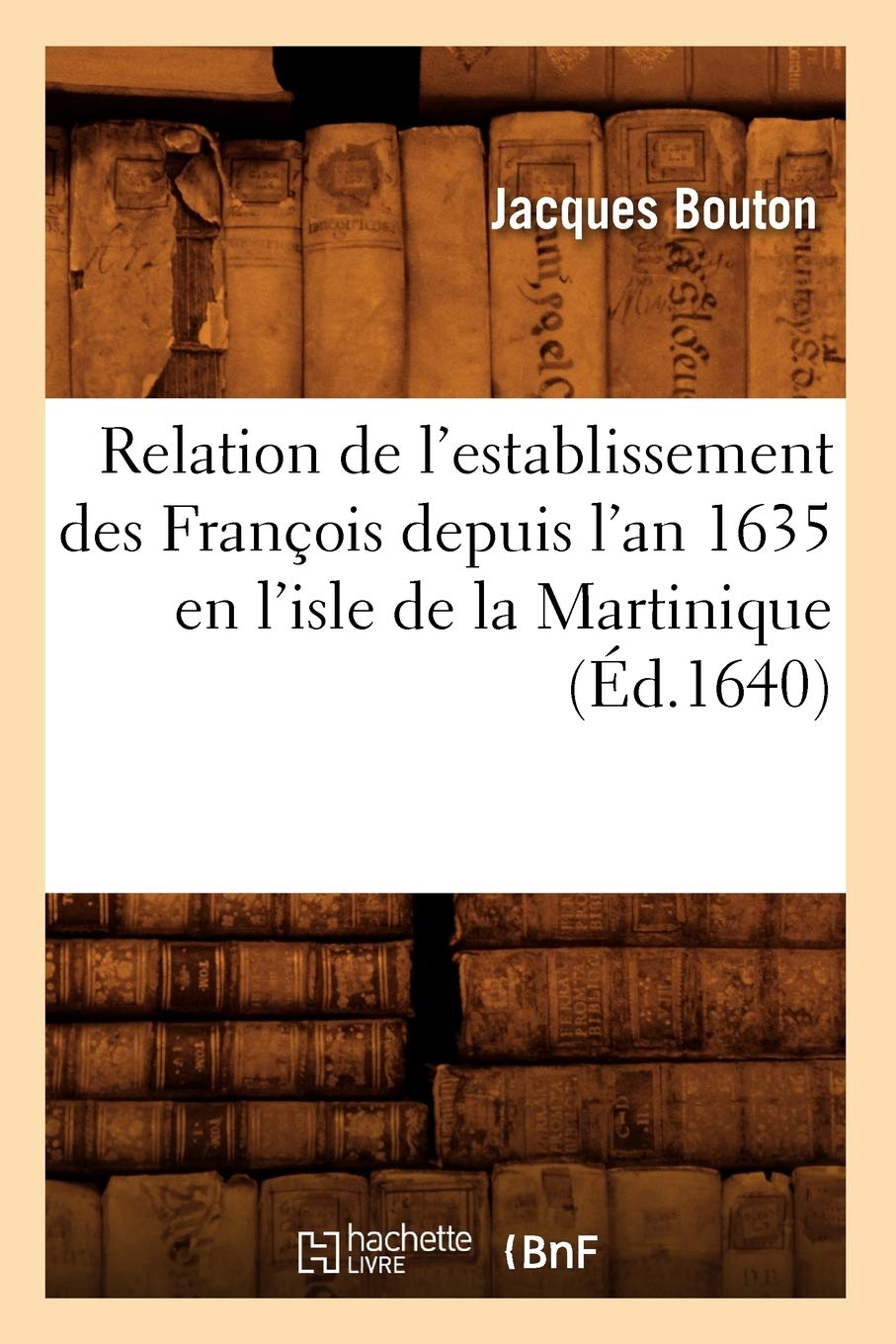 Relation de l'establissement des François depuis l'an 1635 en l'isle de la Martinique (Éd.1640) book