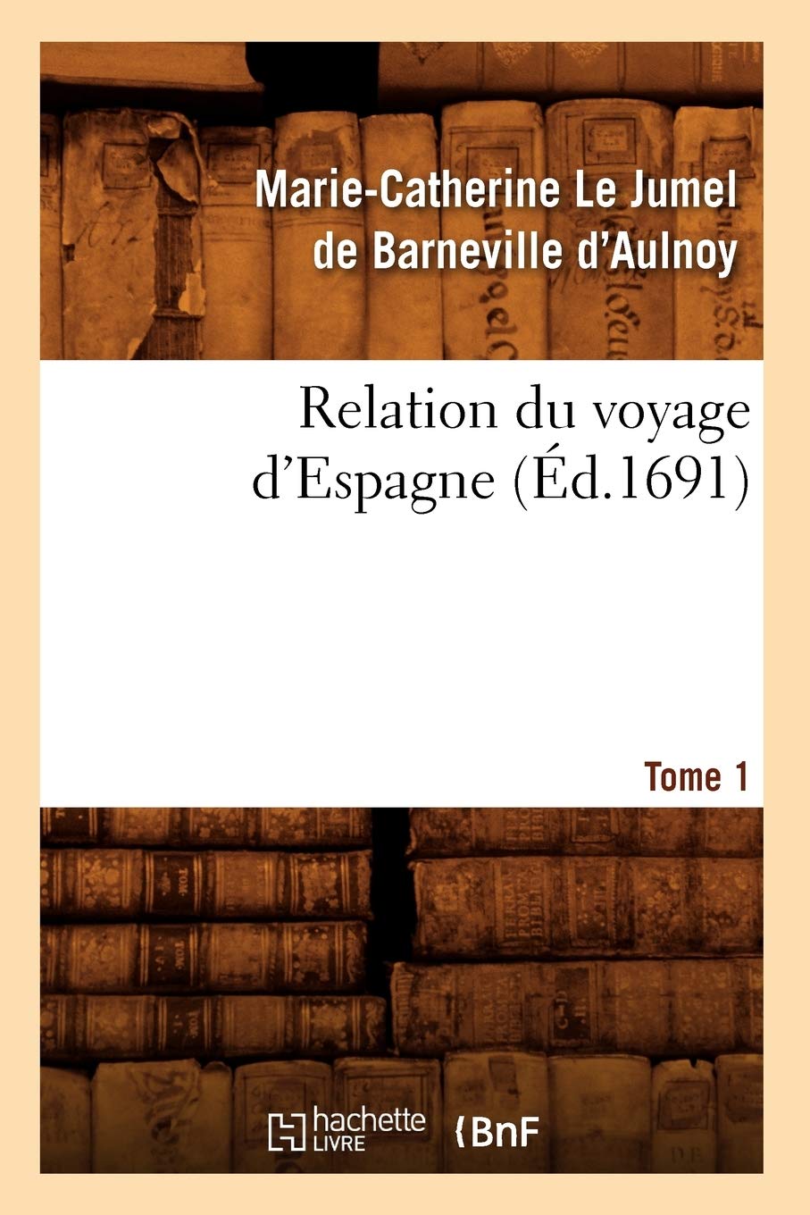 Relation du voyage d'Espagne. Tome 1 (Éd.1691) book