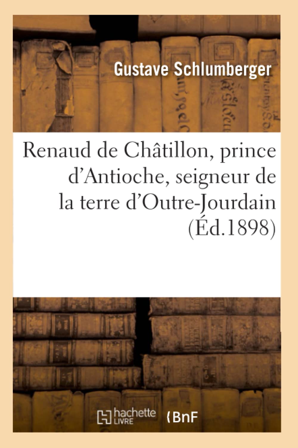 Renaud de Châtillon, prince d'Antioche, seigneur de la terre d'Outre-Jourdain (Éd.1898) book