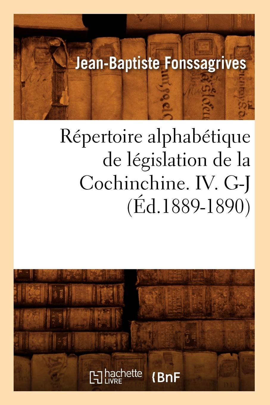 Répertoire alphabétique de législation de la Cochinchine. IV. G-J (Éd.1889-1890) book