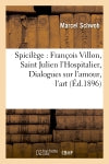 Spicilège : François Villon, Saint Julien l'Hospitalier, Dialogues sur l'amour, l'art (Ed.1896) book