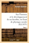 Sur l'homme et le développement de ses facultés, ou Essai de physique sociale. Tome 1 (Ed.1835) book