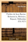 Théâtre de Jean Racine. Britannicus, Bérénice, Bajazet, Mithridate (Ed.1823) book