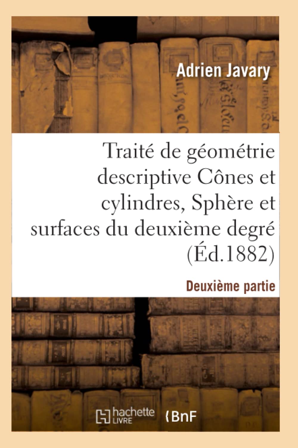 Traité de géométrie descriptive. Cônes et cylindres, sphères et surfaces du 2nd degré (Éd.1881-1882) book