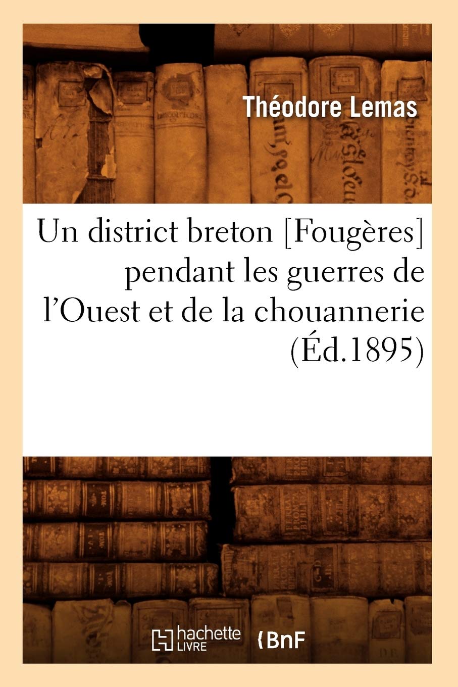 Un district breton [Fougères pendant les guerres de l'Ouest et de la chouannerie (Éd.1895) book