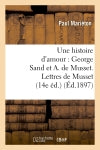 Une histoire d'amour : George Sand et A. de Musset. Lettres de Musset (14e éd.) (Ed.1897) Classics
