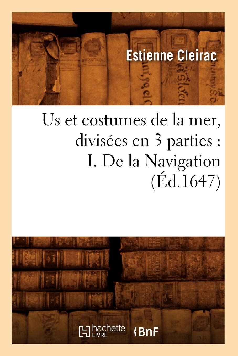 Us et costumes de la mer , divisées en 3 parties : I. De la Navigation (Éd.1647) book