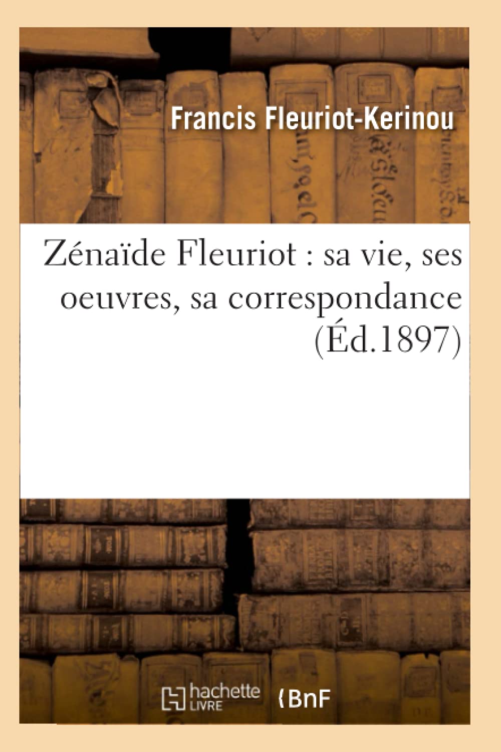 Zénaïde Fleuriot : sa vie, ses oeuvres, sa correspondance (Éd.1897) book