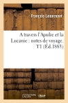 A travers l'Apulie et la Lucanie : notes de voyage. T1 (Ed.1883) book