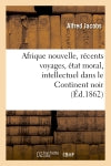 Afrique nouvelle, récents voyages, état moral, intellectuel dans le Continent noir (Ed.1862) book