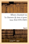 Album chantant ou la chanson de tous et pour tous. Tome 2 (Ed.1858-1864) Sheet Music