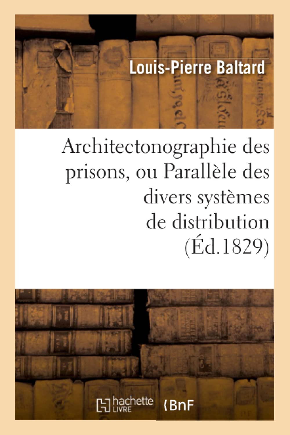 Architectonographie des prisons, ou Parallèle des divers systèmes de distribution (Éd.1829) book