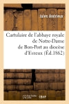 Cartulaire de l'abbaye royale de Notre-Dame de Bon-Port au diocèse d'Evreux (Ed.1862) Philosophy