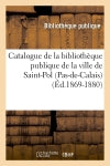 Catalogue de la bibliothèque publique de la ville de Saint-Pol (Pas-de-Calais) (Ed.1869-1880) International