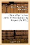 Chênes-liège : notices sur les forêts domaniales de l'Algérie (Ed.1894) Natural Sciences