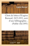 Choix de lettres d'Eugène Burnouf, 1825-1852, suivi d'une bibliographie (Ed.1891) Classics