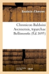 Chronicon Balduini Avennensis, toparchae Bellimontis, (Ed.1693) Politics & History