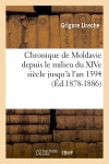Chronique de Moldavie depuis le milieu du XIVe siècle jusqu'à l'an 1594 (Ed.1878-1886) Politics & History