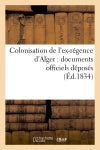 Colonisation de l'ex-régence d'Alger : documents officiels déposés (Ed.1834) book