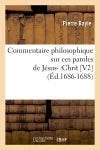 Commentaire philosophique sur ces paroles de Jésus- :Chrit [V2] (Ed.1686-1688) Philosophy