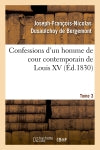 Confessions d'un homme de cour contemporain de Louis XV. Tome 3 (Ed.1830) Politics & History