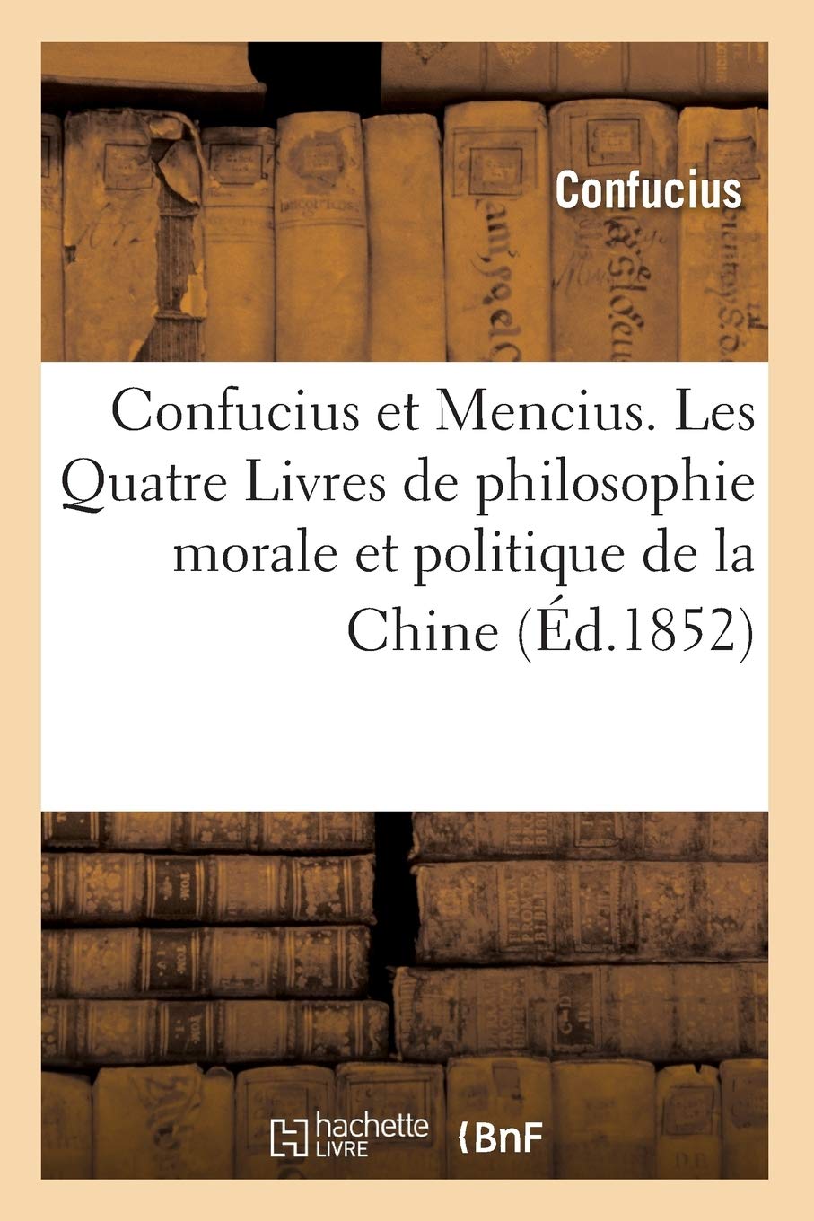 Confucius et Mencius. Les Quatre Livres de philosophie morale et politique de la Chine (Éd.1852) Philosophy