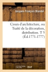 Cours d'architecture, ou Traité de la décoration, distribution. T 5 (Ed.1771-1777) book
