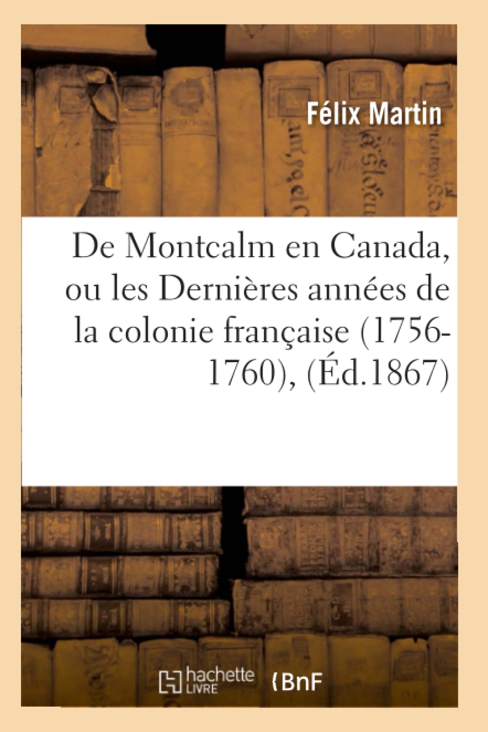 De Montcalm en Canada, ou les Dernières années de la colonie française (1756-1760), (Éd.1867) book