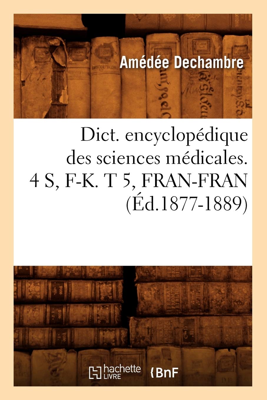 Dict. encyclopédique des sciences médicales. 4 S, F-K. T 5, FRAN-FRAN (Éd.1877-1889) book