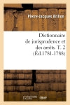 Dictionnaire de jurisprudence et des arrêts. T. 2 (Ed.1781-1788) Law