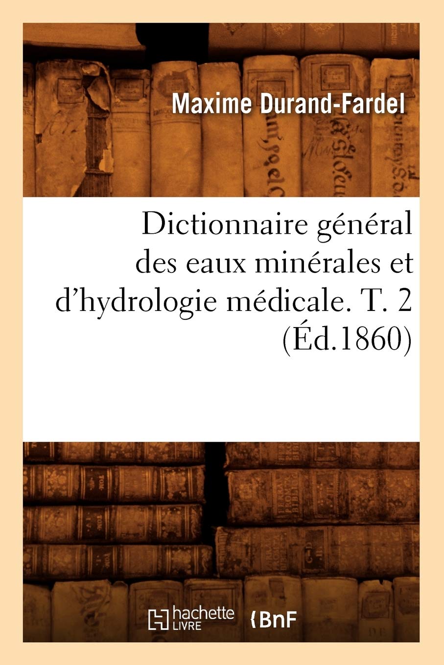 Dictionnaire général des eaux minérales et d'hydrologie médicale. T. 2 (Éd.1860) book