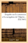 Enquête sur le commerce et la navigation de l'Algérie (Ed.1863) Business, Finance & Career