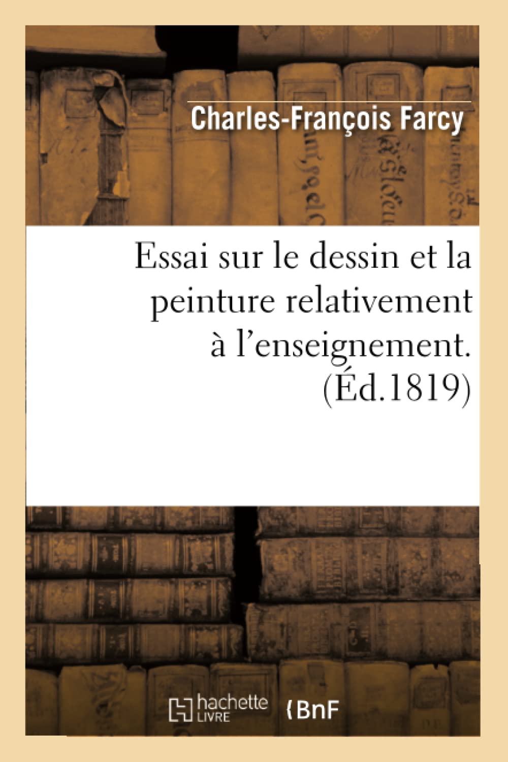 Essai sur le dessin et la peinture relativement à l'enseignement . (Éd.1819) book