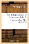 Etat de la pharmacie en France avant la loi du 21 germinal an XI (Ed.1879) Medicine