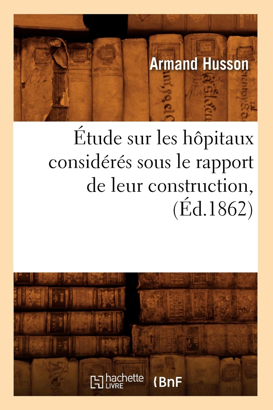 Étude sur les hôpitaux considérés sous le rapport de leur construction, (Éd.1862) book