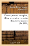 Flûtes : poèmes amorphes, fables, anecdotes, curiosités (Deuxième édition) (Ed.1898) Classics