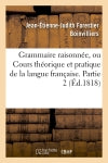 Grammaire raisonnée, ou Cours théorique et pratique de la langue française. Partie 2 (Ed.1818) Foreign Languages ​​& Dictionaries