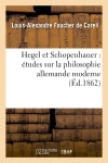 Hegel et Schopenhauer : études sur la philosophie allemande moderne (Ed.1862) Philosophy