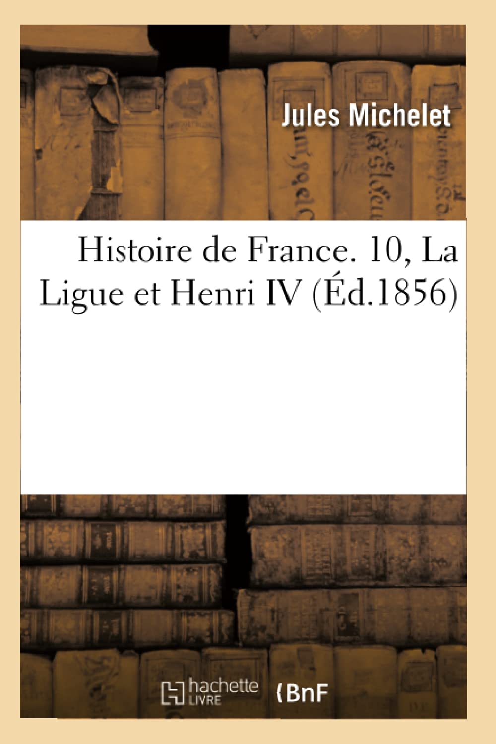 Histoire de France. 10, La Ligue et Henri IV (Éd.1856) book