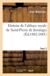 Histoire de l'abbaye royale de Saint-Pierre de Jumièges. Tome 3 (Ed.1882-1885) Religion & Esotericism