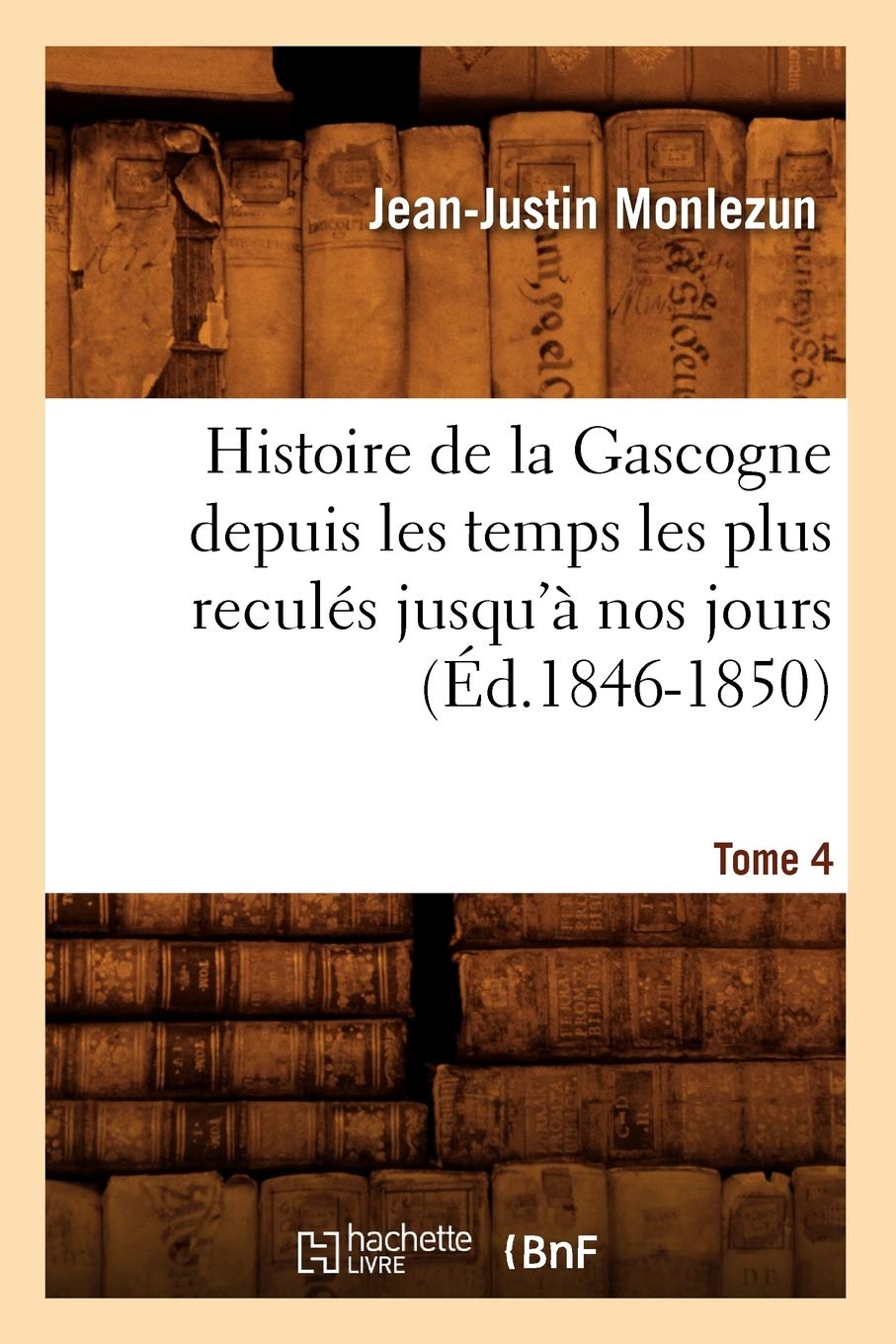 Histoire de la Gascogne depuis les temps les plus reculés jusqu'à nos jours. Tome 4 (Éd.1846-1850) book