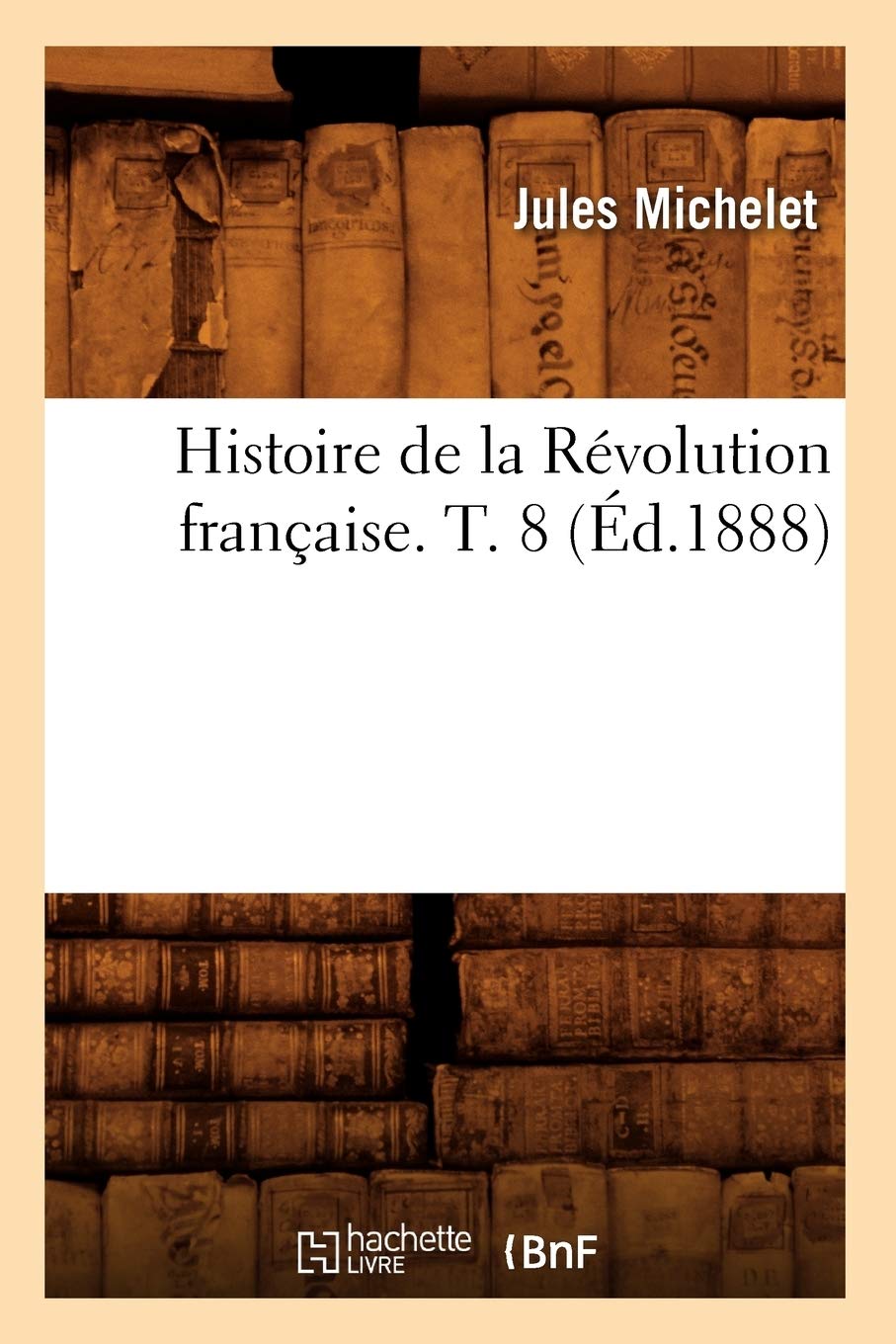 Histoire de la Révolution française. T. 8 (Éd.1888) book